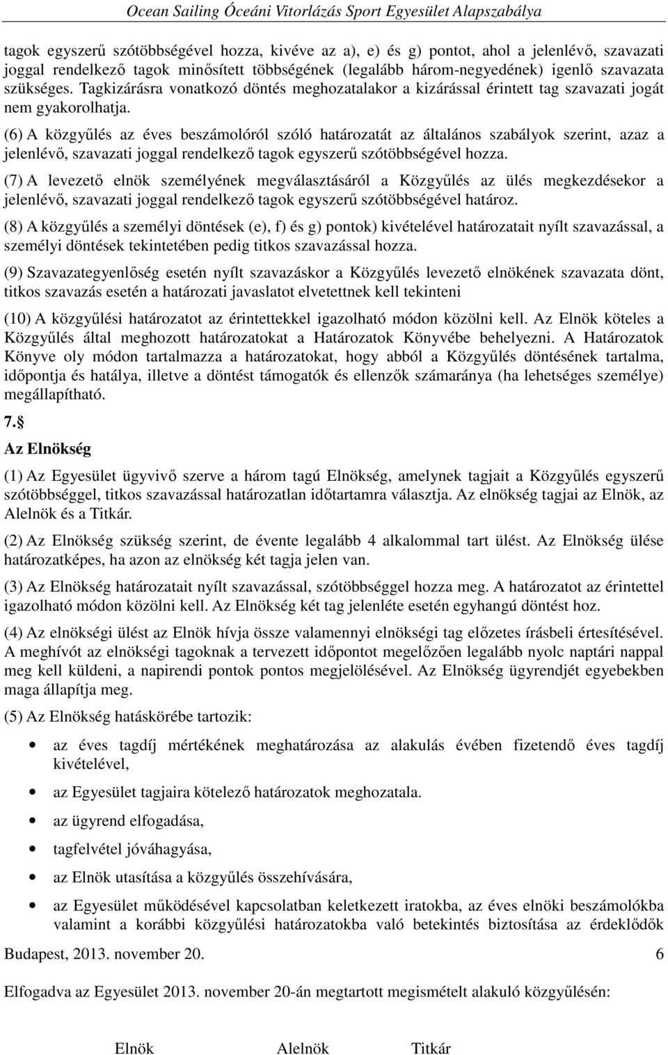 (6) A közgyűlés az éves beszámolóról szóló határozatát az általános szabályok szerint, azaz a jelenlévő, szavazati joggal rendelkező tagok egyszerű szótöbbségével hozza.