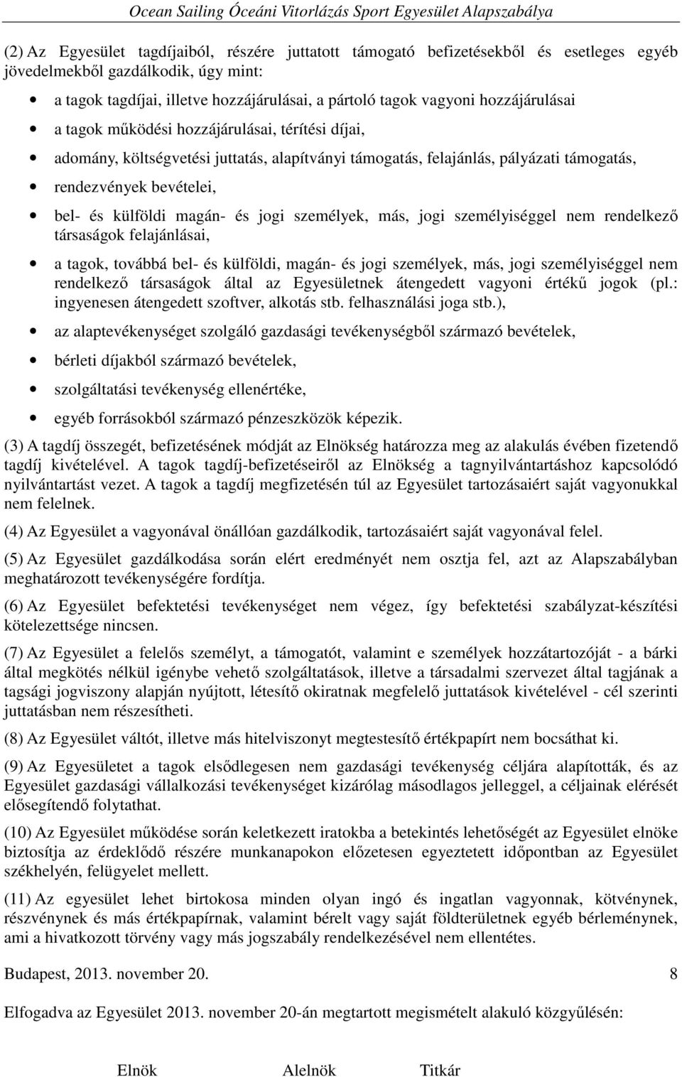 magán- és jogi személyek, más, jogi személyiséggel nem rendelkező társaságok felajánlásai, a tagok, továbbá bel- és külföldi, magán- és jogi személyek, más, jogi személyiséggel nem rendelkező