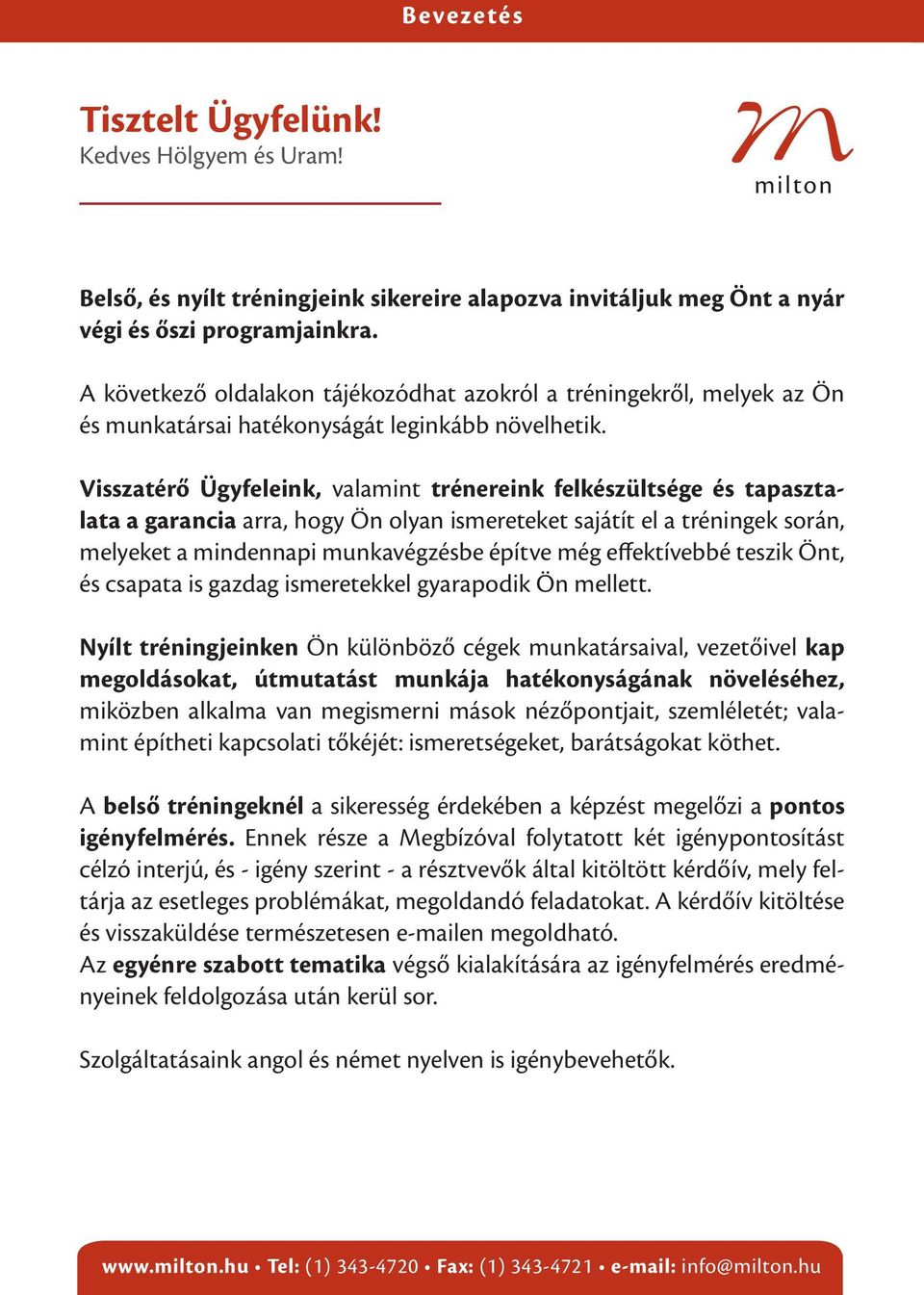 Visszatérő Ügyfeleink, valamint trénereink felkészültsége és tapasztalata a garancia arra, hogy Ön olyan ismereteket sajátít el a tréningek során, melyeket a mindennapi munkavégzésbe építve még