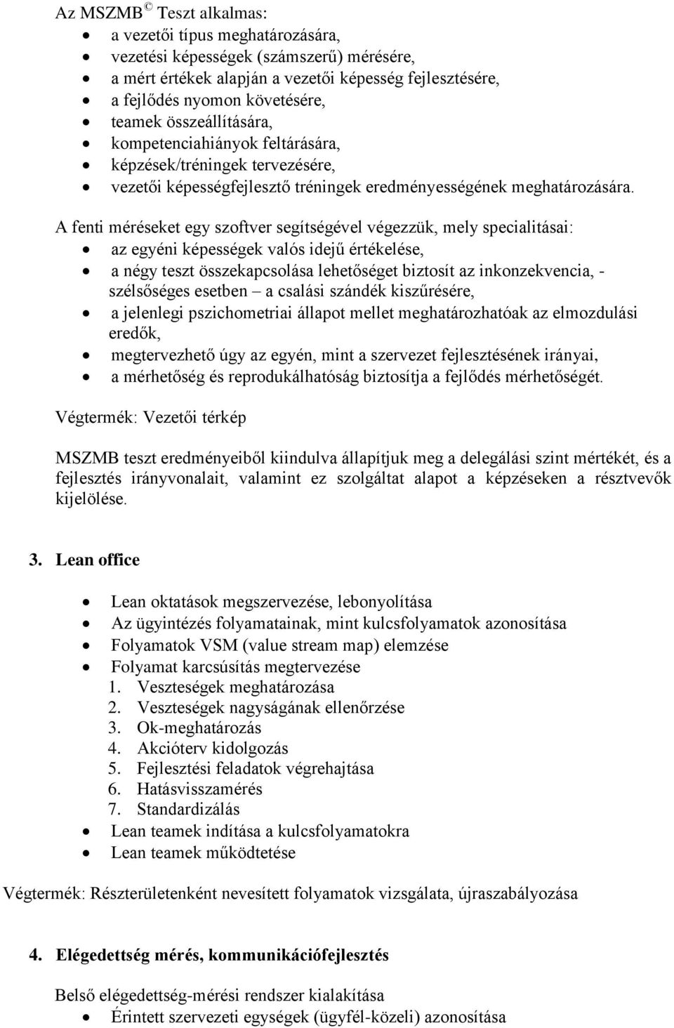 A fenti méréseket egy szoftver segítségével végezzük, mely specialitásai: az egyéni képességek valós idejű értékelése, a négy teszt összekapcsolása lehetőséget biztosít az inkonzekvencia, -