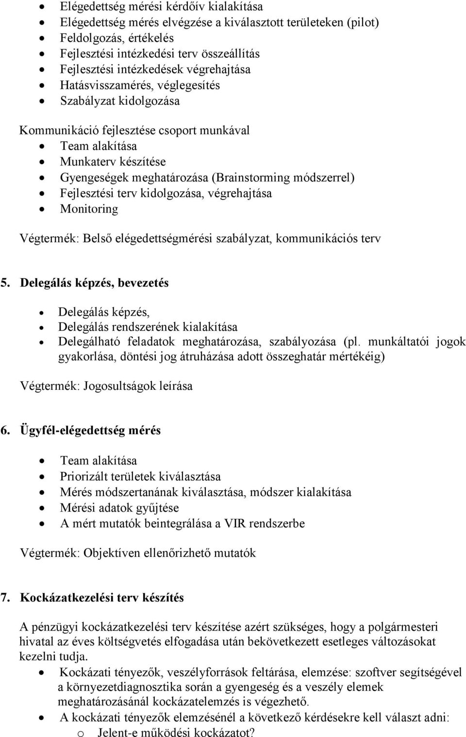 Fejlesztési terv kidolgozása, végrehajtása Monitoring Végtermék: Belső elégedettségmérési szabályzat, kommunikációs terv 5.