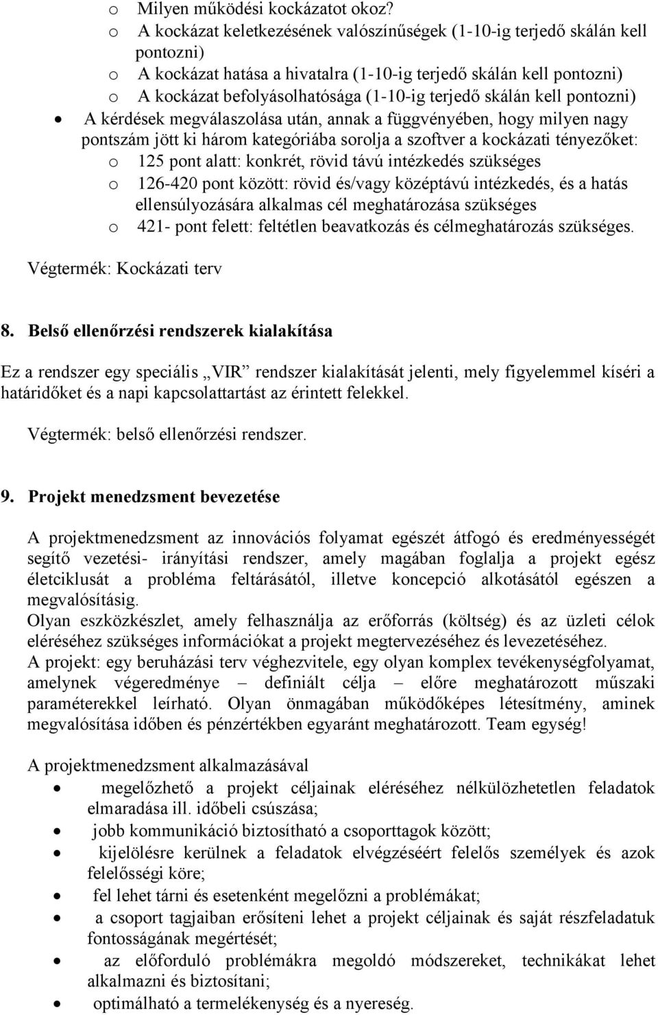 terjedő skálán kell pontozni) A kérdések megválaszolása után, annak a függvényében, hogy milyen nagy pontszám jött ki három kategóriába sorolja a szoftver a kockázati tényezőket: o 125 pont alatt: