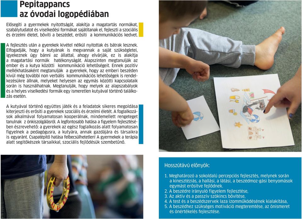 Elfogadják, hogy a kutyának is megvannak a saját szükségletei, igyekeznek úgy bánni az állattal, ahogy elvárják, ez is alakítja a magatartási normák hatékonyságát.