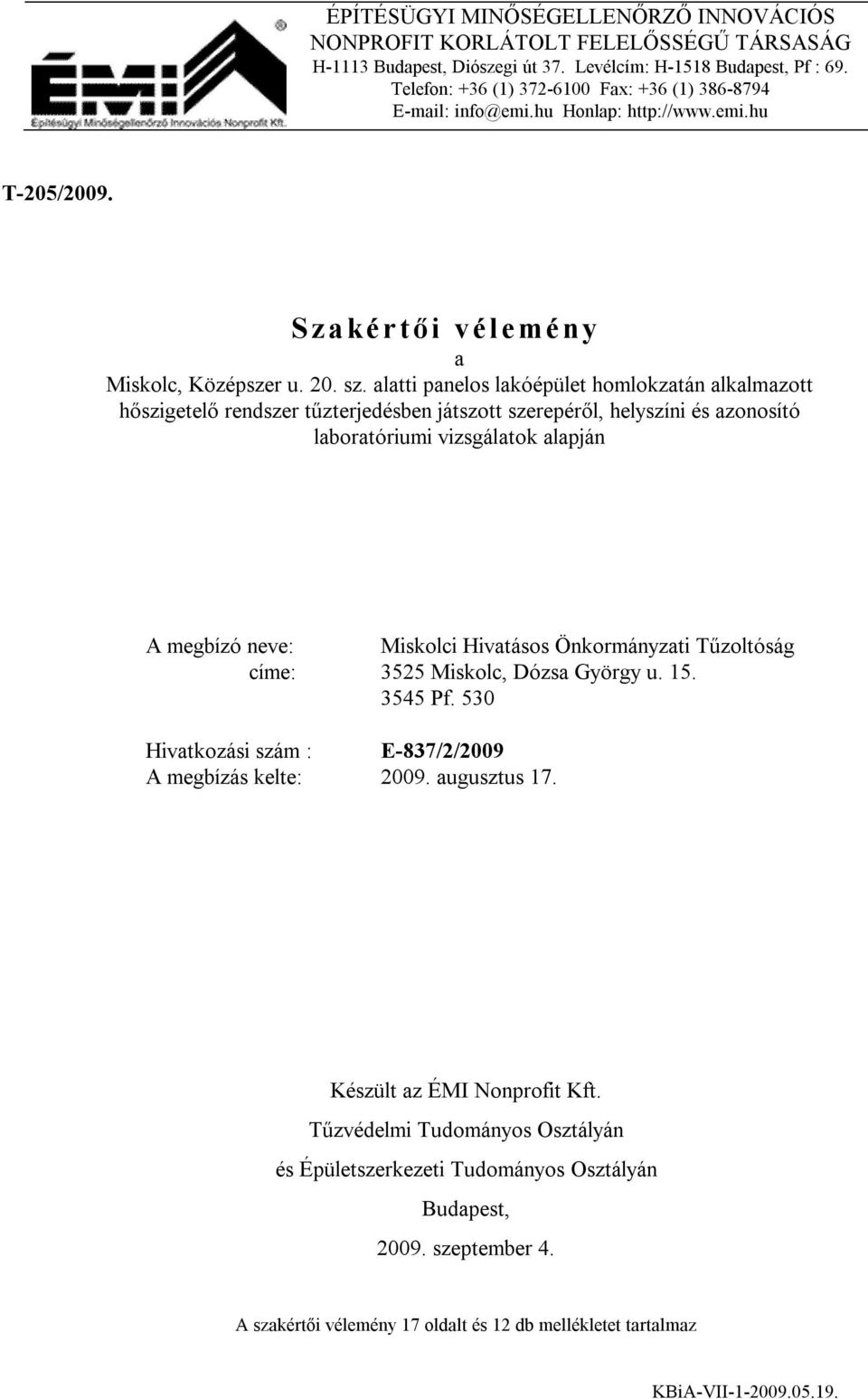 alatti panelos lakóépület homlokzatán alkalmazott hőszigetelő rendszer tűzterjedésben játszott szerepéről, helyszíni és azonosító laboratóriumi vizsgálatok alapján A megbízó neve: Miskolci Hivatásos