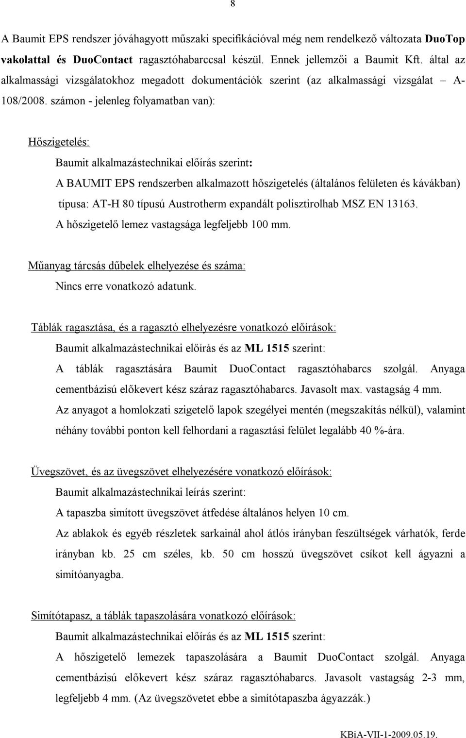 számon - jelenleg folyamatban van): Hőszigetelés: alkalmazástechnikai előírás szerint: A BAUMIT EPS rendszerben alkalmazott hőszigetelés (általános felületen és kávákban) típusa: AT-H 80 típusú