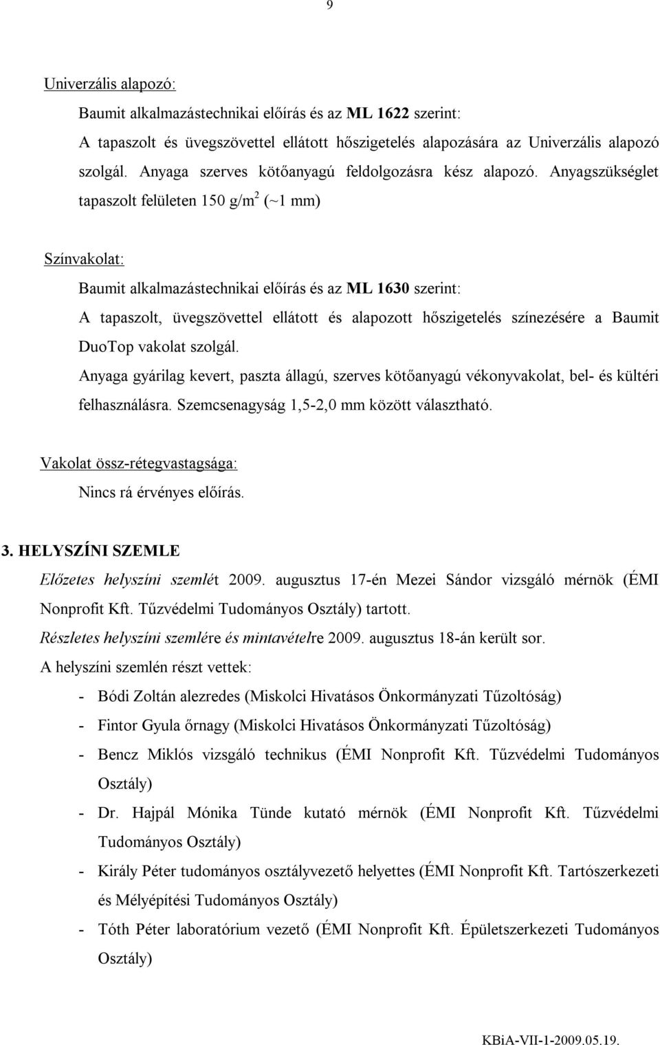 Anyagszükséglet tapaszolt felületen 150 g/m 2 (~1 mm) Színvakolat: alkalmazástechnikai előírás és az ML 1630 szerint: A tapaszolt, üvegszövettel ellátott és alapozott hőszigetelés színezésére a