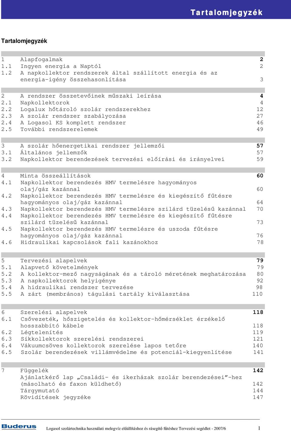 rendszer összetevinek mszaki leírása 4 2.1 Napkollektorok 4 2.2 Logalux htároló szolár rendszerekhez 12 2.3 A szolár rendszer szabályozása 27 2.4 A Logasol KS komplett rendszer 46 2.
