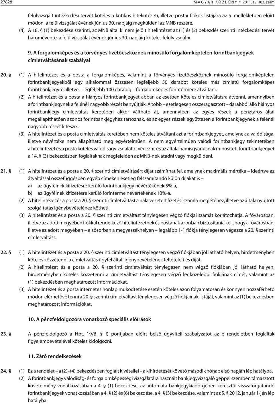 (1) bekezdése szerinti, az MNB által ki nem jelölt hitelintézet az (1) és (2) bekezdés szerinti intézkedési tervét háromévente, a felülvizsgálat évének június 30. napjáig köteles felülvizsgálni. 9.