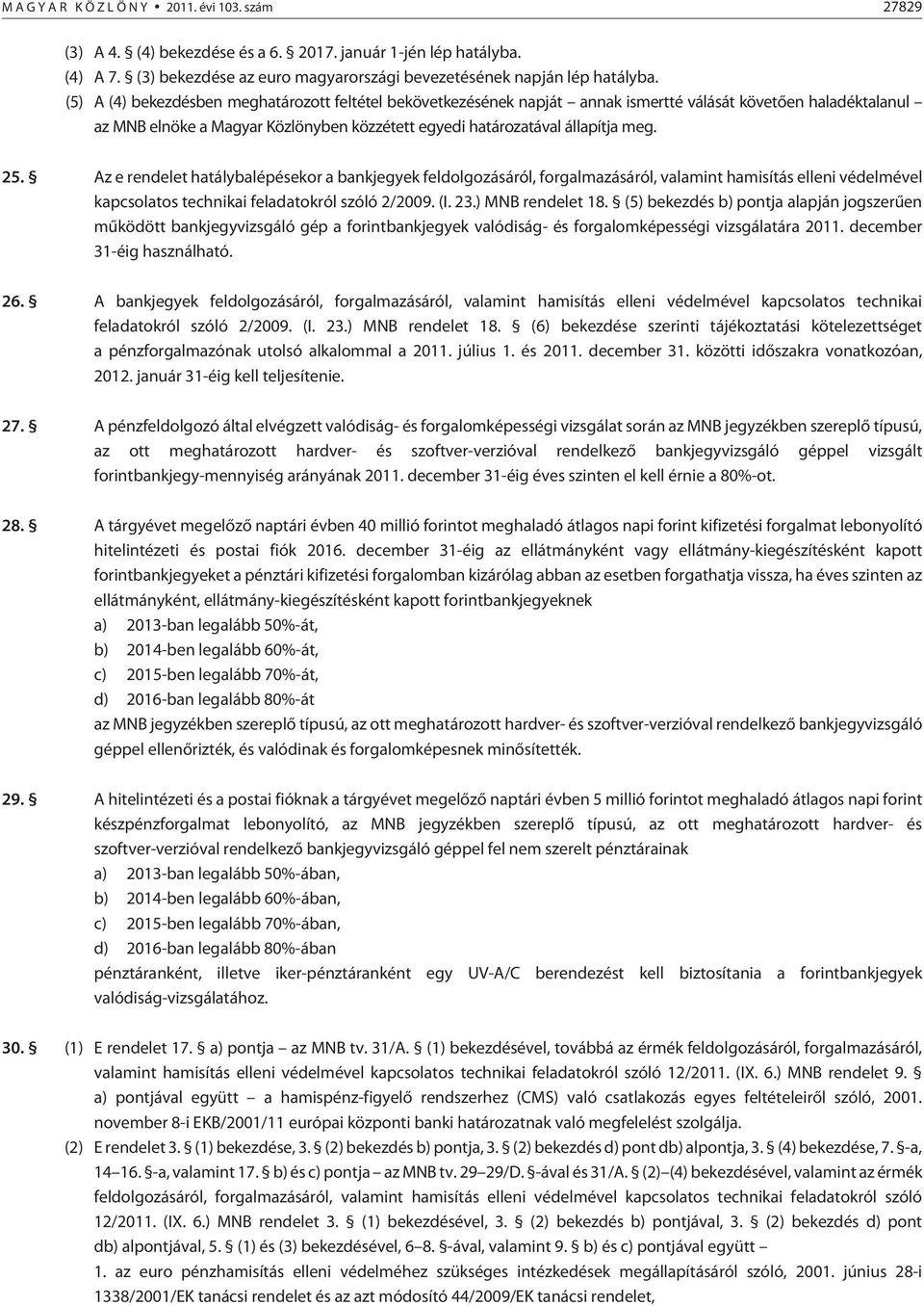 Az e rendelet hatálybalépésekor a bankjegyek feldolgozásáról, forgalmazásáról, valamint hamisítás elleni védelmével kapcsolatos technikai feladatokról szóló 2/2009. (I. 23.) MNB rendelet 18.