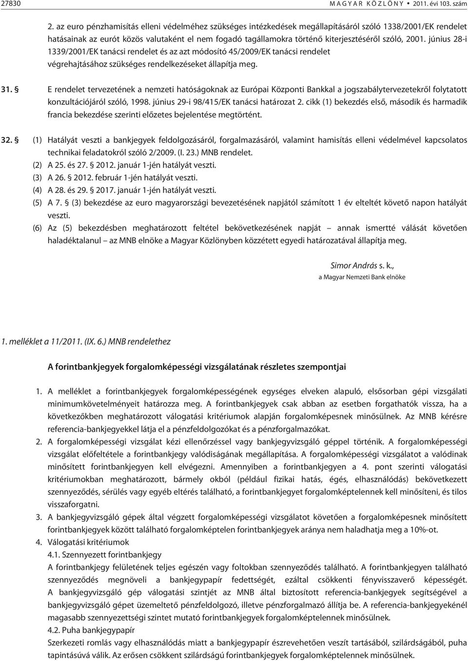 szóló, 2001. június 28-i 1339/2001/EK tanácsi rendelet és az azt módosító 45/2009/EK tanácsi rendelet végrehajtásához szükséges rendelkezéseket állapítja meg. 31.