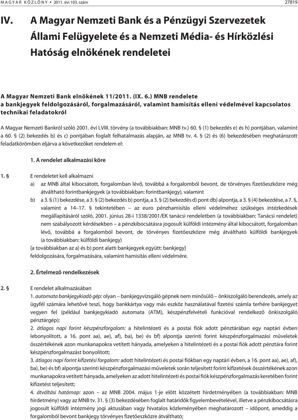 ) MNB rendelete a bankjegyek feldolgozásáról, forgalmazásáról, valamint hamisítás elleni védelmével kapcsolatos technikai feladatokról A Magyar Nemzeti Bankról szóló 2001. évi LVIII.