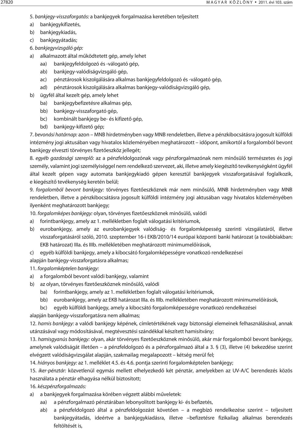 bankjegyfeldolgozó és -válogató gép, ad) pénztárosok kiszolgálására alkalmas bankjegy-valódiságvizsgáló gép, b) ügyfél által kezelt gép, amely lehet ba) bankjegybefizetésre alkalmas gép, bb)