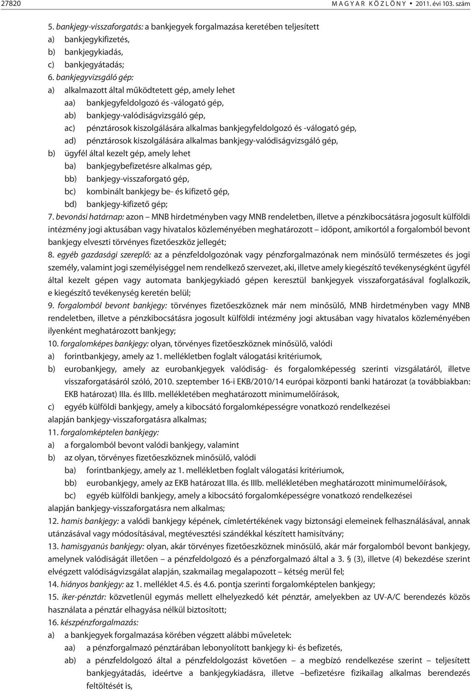 bankjegyfeldolgozó és -válogató gép, ad) pénztárosok kiszolgálására alkalmas bankjegy-valódiságvizsgáló gép, b) ügyfél által kezelt gép, amely lehet ba) bankjegybefizetésre alkalmas gép, bb)