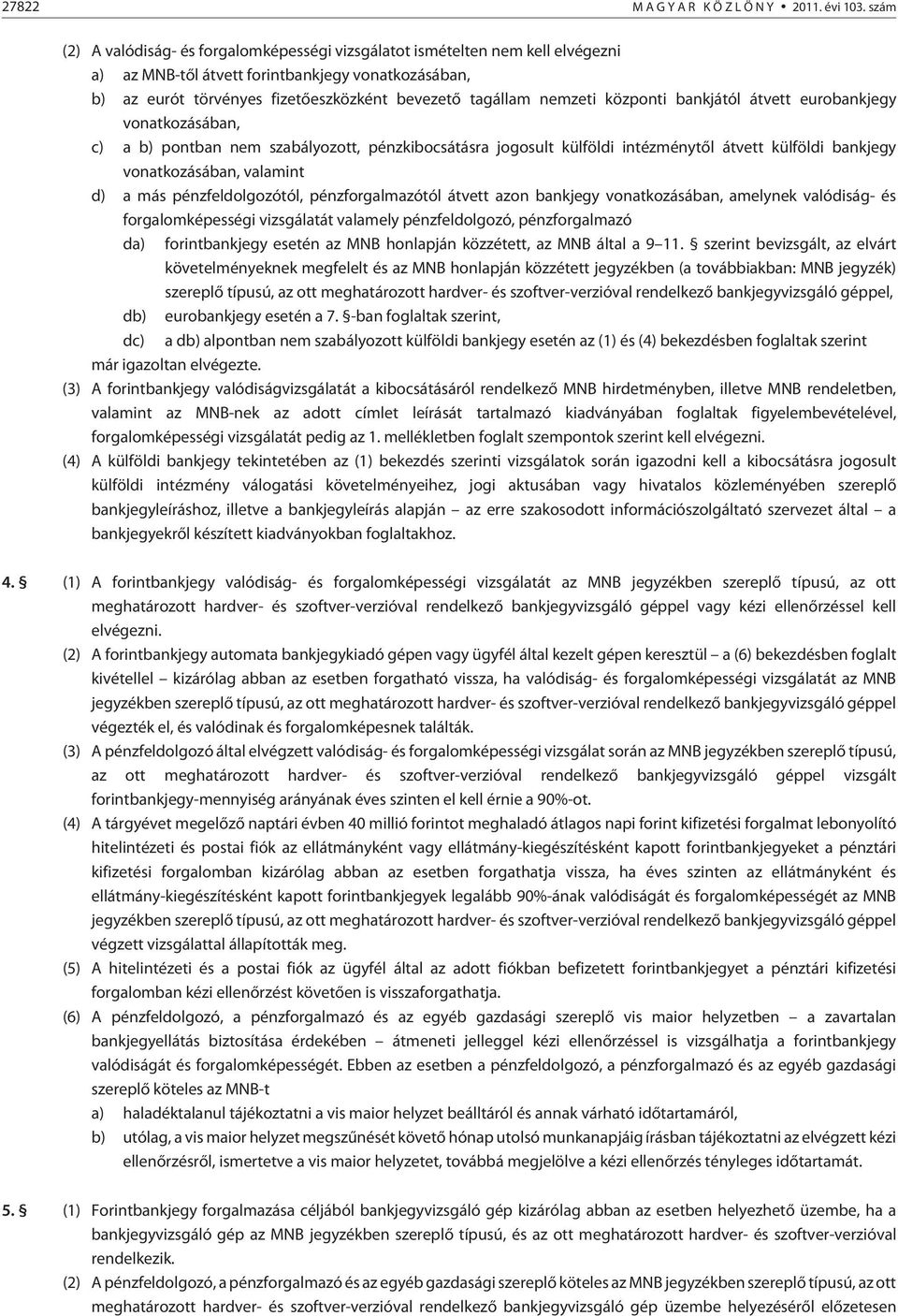 nemzeti központi bankjától átvett eurobankjegy vonatkozásában, c) a b) pontban nem szabályozott, pénzkibocsátásra jogosult külföldi intézménytõl átvett külföldi bankjegy vonatkozásában, valamint d) a