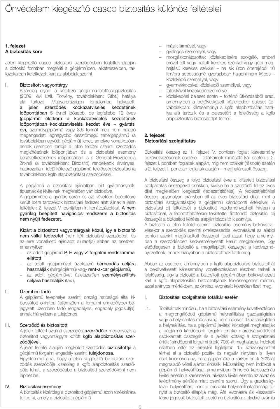 szerint. I. Biztosított vagyontárgy Kizárólag olyan, a kötelező gépjármű-felelősségbiztosítás (2009. évi LXII. Törvény, továbbiakban: Gfbt.