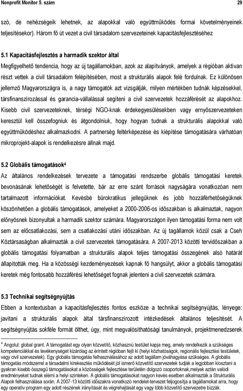 1 Kapacitásfejlesztés a harmadik szektor által Megfigyelhető tendencia, hogy az új tagállamokban, azok az alapítványok, amelyek a régióban aktívan részt vettek a civil társadalom felépítésében, most