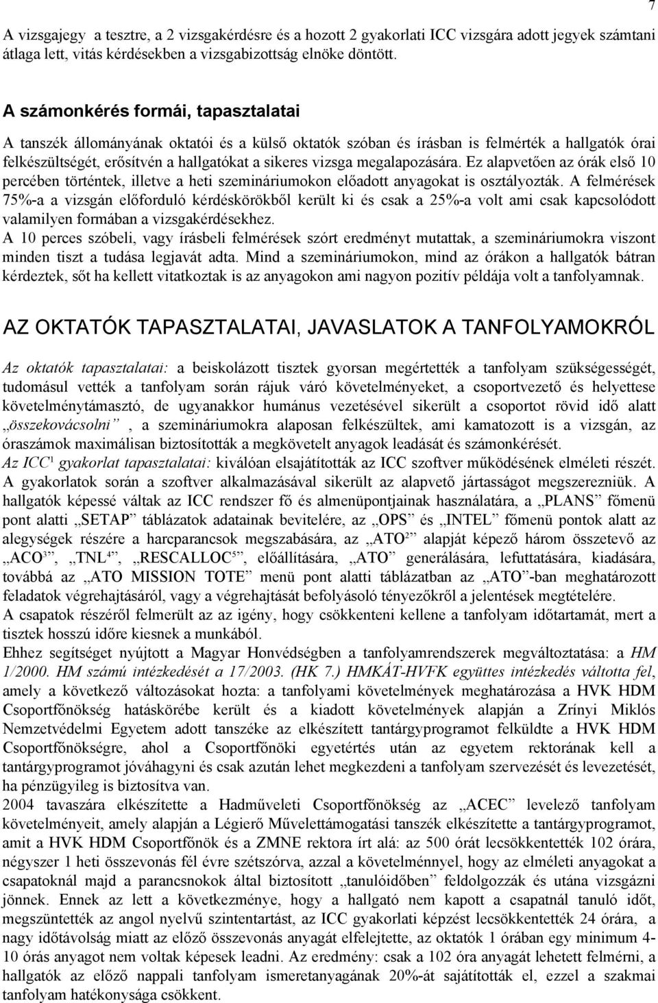 megalapozására. Ez alapvetően az órák első 10 percében történtek, illetve a heti szemináriumokon előadott anyagokat is osztályozták.