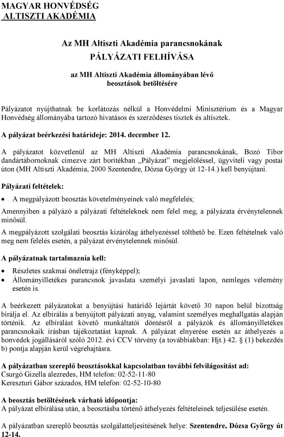 A pályázatot közvetlenül az MH Altiszti Akadémia parancsnokának, Bozó Tibor dandártábornoknak címezve zárt borítékban Pályázat megjelöléssel, ügyviteli vagy postai úton (MH Altiszti Akadémia, 2000