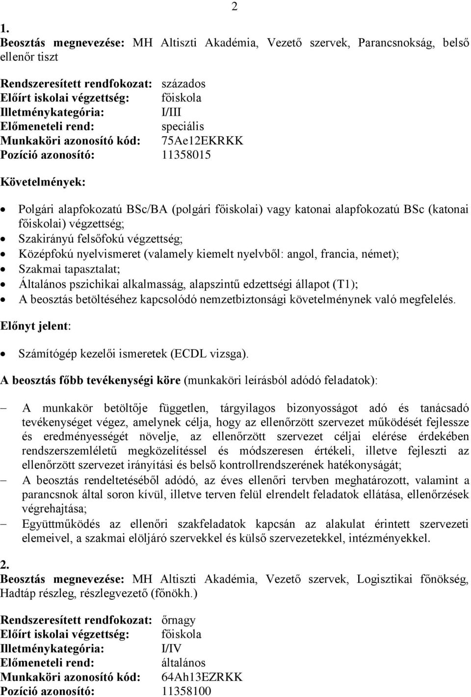 felsőfokú végzettség; Középfokú nyelvismeret (valamely kiemelt nyelvből: angol, francia, német); Általános pszichikai alkalmasság, alapszintű edzettségi állapot (T1); A beosztás betöltéséhez