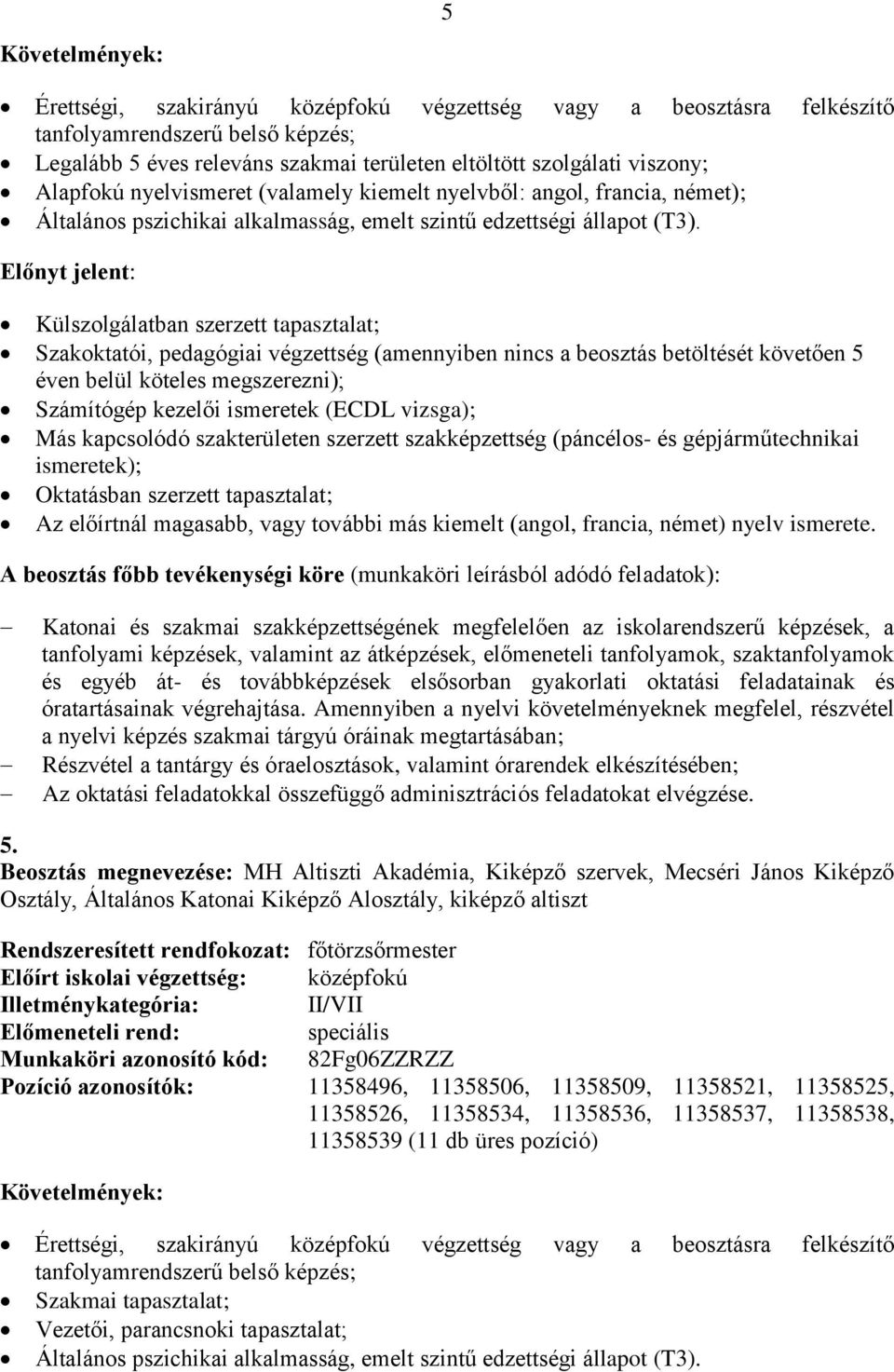 Szakoktatói, pedagógiai végzettség (amennyiben nincs a beosztás betöltését követően 5 éven belül köteles megszerezni); Számítógép kezelői ismeretek (ECDL vizsga); Más kapcsolódó szakterületen