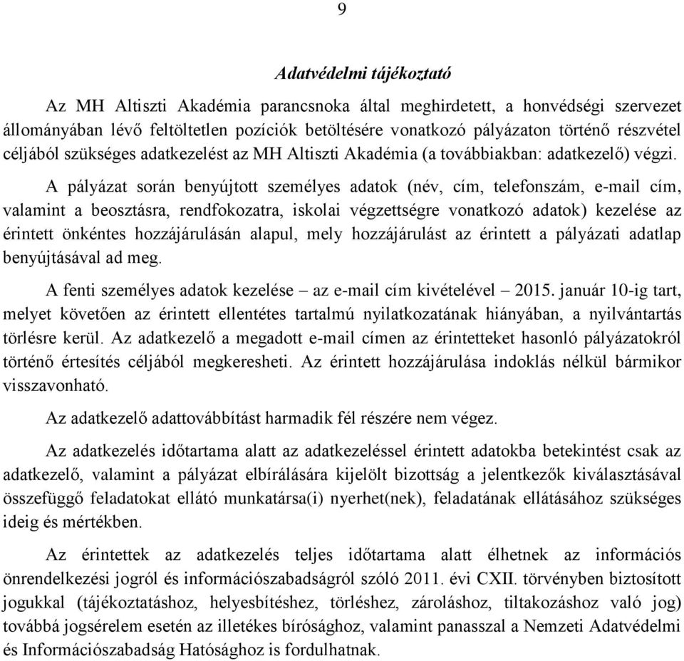 A pályázat során benyújtott személyes adatok (név, cím, telefonszám, e-mail cím, valamint a beosztásra, rendfokozatra, iskolai végzettségre vonatkozó adatok) kezelése az érintett önkéntes