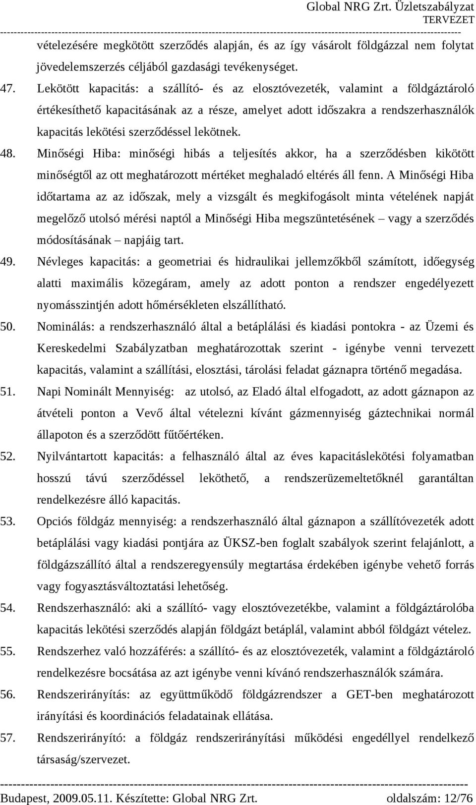 lekötnek. 48. Minőségi Hiba: minőségi hibás a teljesítés akkor, ha a szerződésben kikötött minőségtől az ott meghatározott mértéket meghaladó eltérés áll fenn.