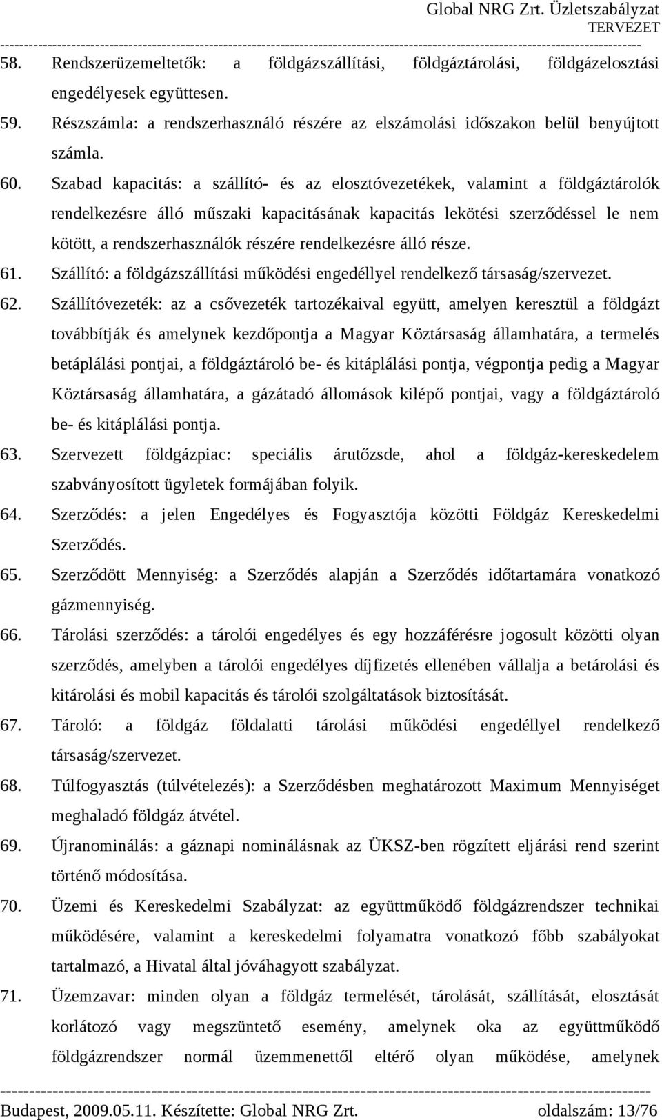 rendelkezésre álló része. 61. Szállító: a földgázszállítási működési engedéllyel rendelkező társaság/szervezet. 62.