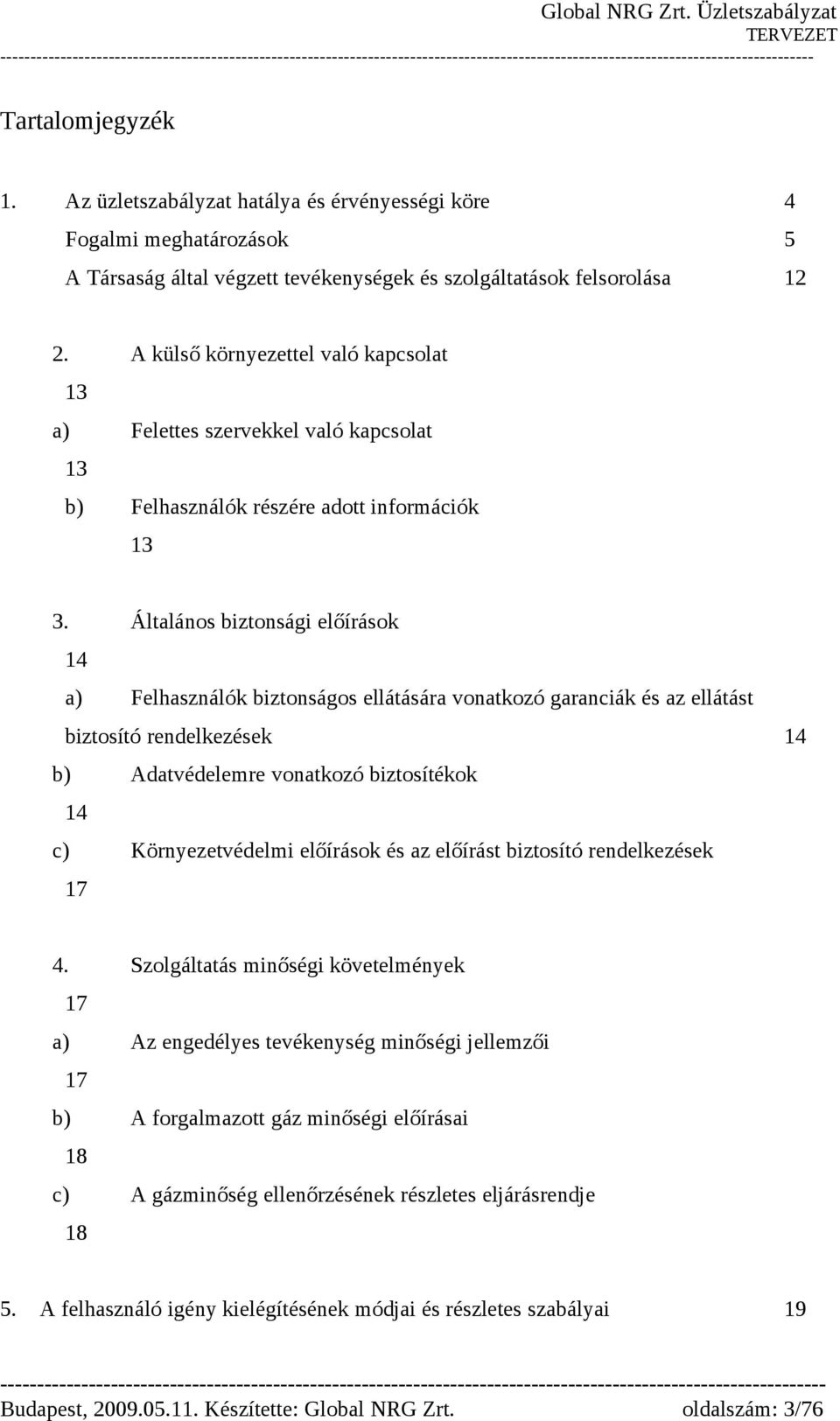 Általános biztonsági előírások 14 a) Felhasználók biztonságos ellátására vonatkozó garanciák és az ellátást biztosító rendelkezések 14 b) Adatvédelemre vonatkozó biztosítékok 14 c) Környezetvédelmi