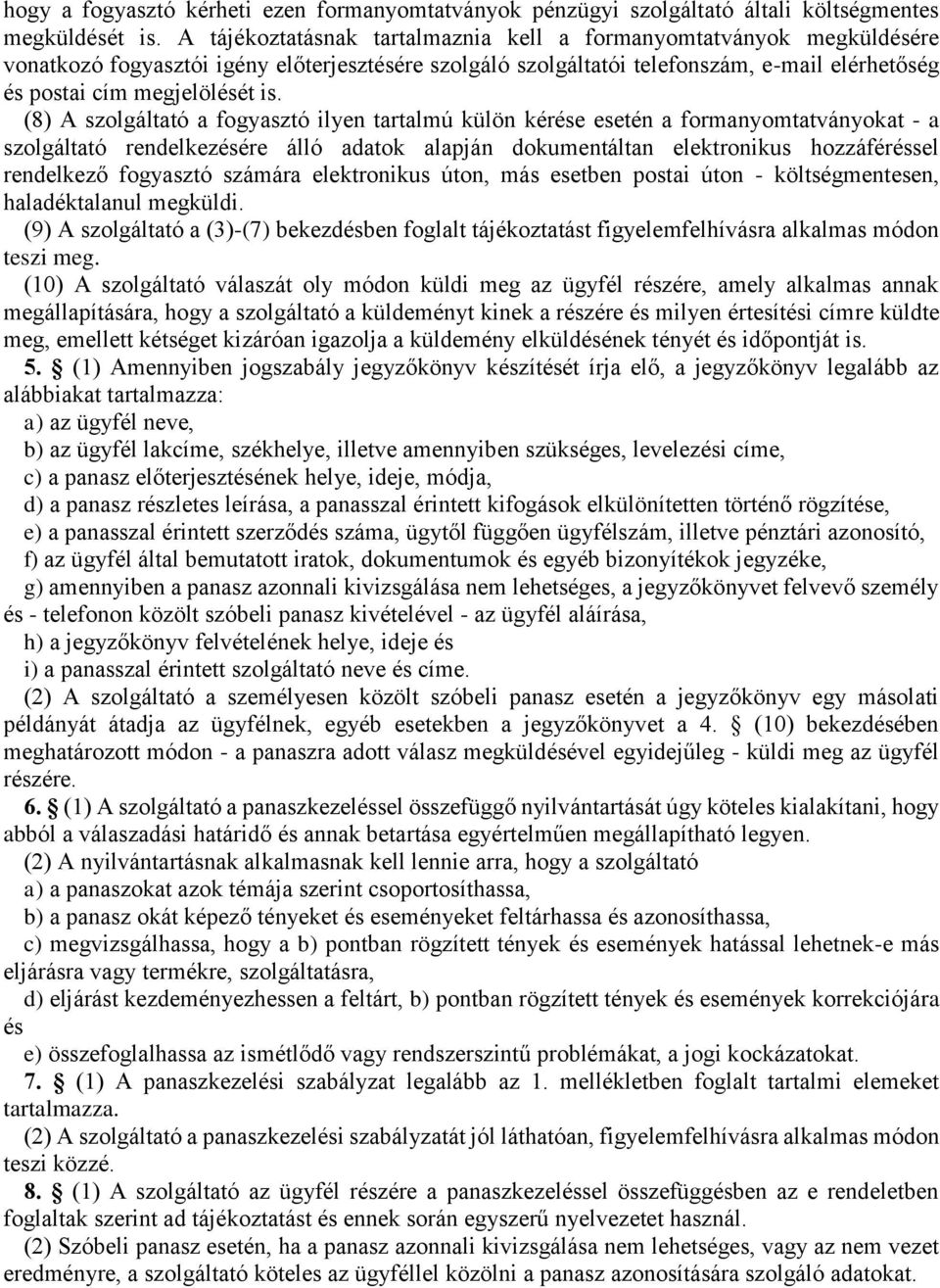 (8) A szolgáltató a fogyasztó ilyen tartalmú külön kérése esetén a formanyomtatványokat - a szolgáltató rendelkezésére álló adatok alapján dokumentáltan elektronikus hozzáféréssel rendelkező