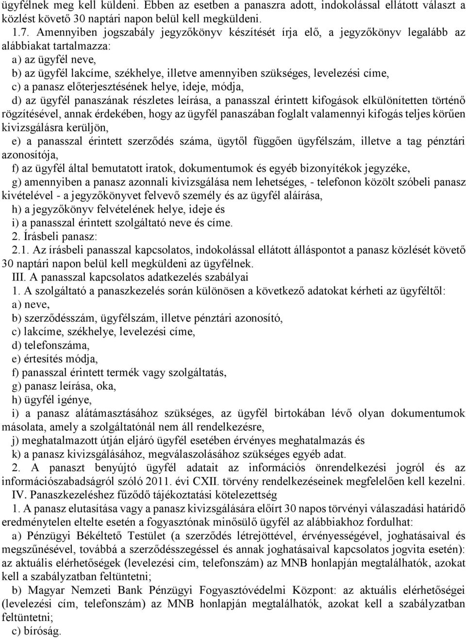 címe, c) a panasz előterjesztésének helye, ideje, módja, d) az ügyfél panaszának részletes leírása, a panasszal érintett kifogások elkülönítetten történő rögzítésével, annak érdekében, hogy az ügyfél