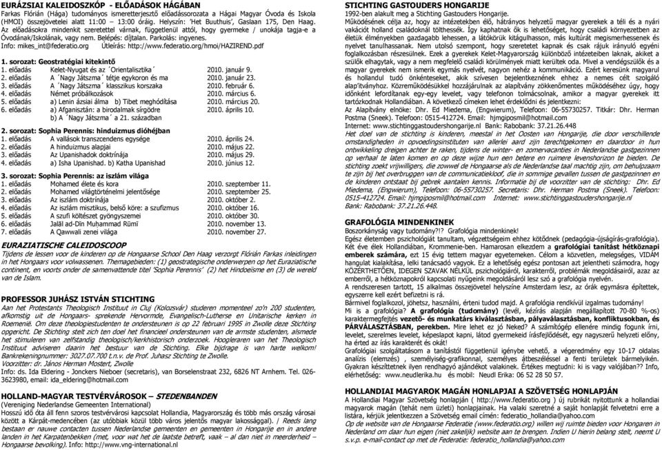 Parkolás: ingyenes. Info: mikes_int@federatio.org Útleírás: http://www.federatio.org/hmoi/hazirend.pdf 1. sorozat: Geostratégiai kitekintő 1. előadás Kelet-Nyugat és az Orientalisztika 2010. január 9.