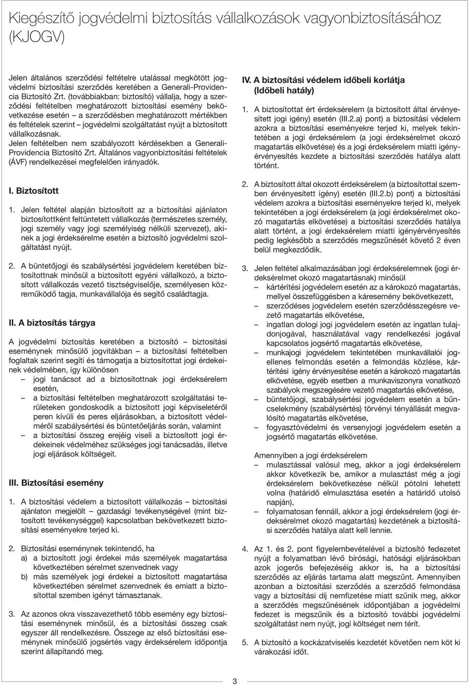 (továbbiakban: biztosító) vállalja, hogy a szerződési feltételben meghatározott biztosítási esemény bekövetkezése esetén a szerződésben meghatározott mértékben és feltételek szerint jogvédelmi