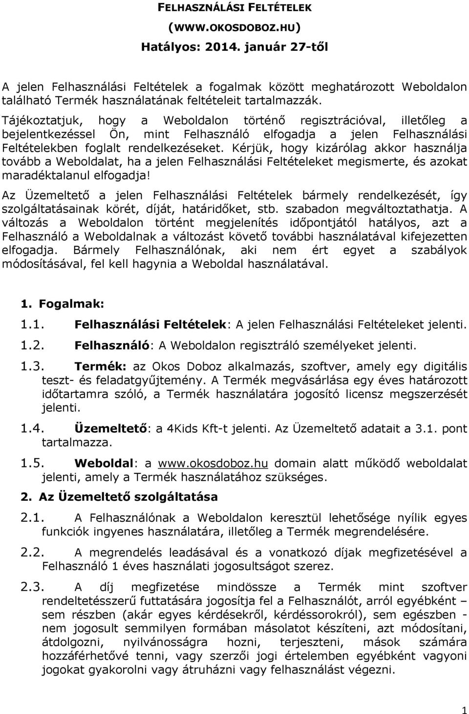 Tájékoztatjuk, hogy a Weboldalon történő regisztrációval, illetőleg a bejelentkezéssel Ön, mint Felhasználó elfogadja a jelen Felhasználási Feltételekben foglalt rendelkezéseket.
