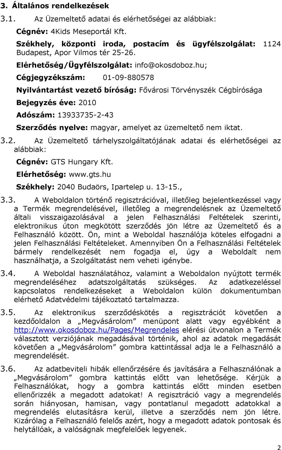hu; Cégjegyzékszám: 01-09-880578 Nyilvántartást vezető bíróság: Fővárosi Törvényszék Cégbírósága Bejegyzés éve: 2010 Adószám: 13933735-2-43 Szerződés nyelve: magyar, amelyet az üzemeltető nem iktat.