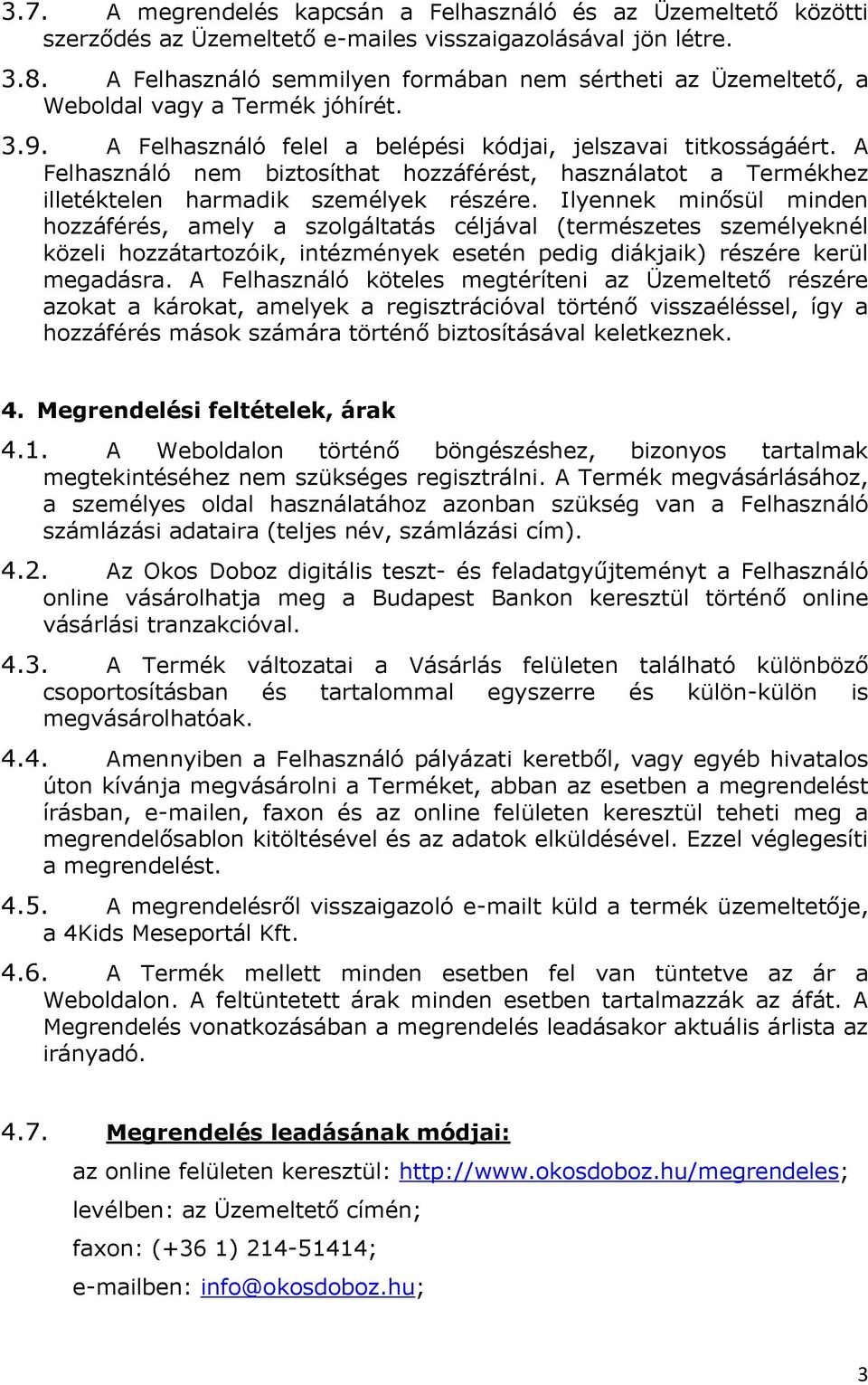 A Felhasználó nem biztosíthat hozzáférést, használatot a Termékhez illetéktelen harmadik személyek részére.