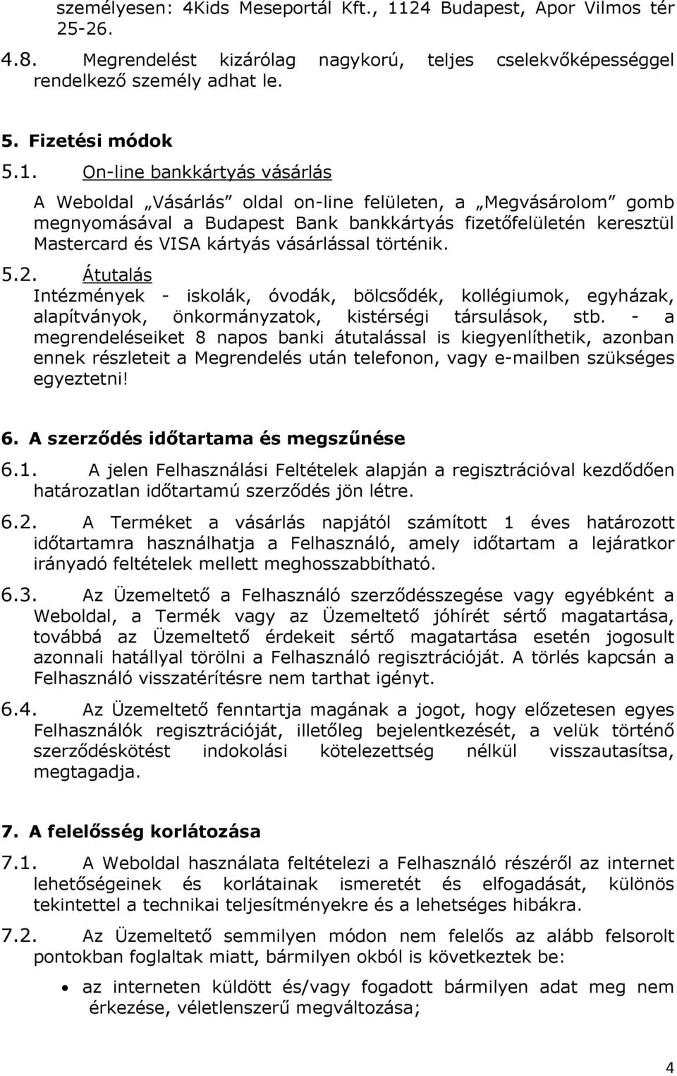 On-line bankkártyás vásárlás A Weboldal Vásárlás oldal on-line felületen, a Megvásárolom gomb megnyomásával a Budapest Bank bankkártyás fizetőfelületén keresztül Mastercard és VISA kártyás