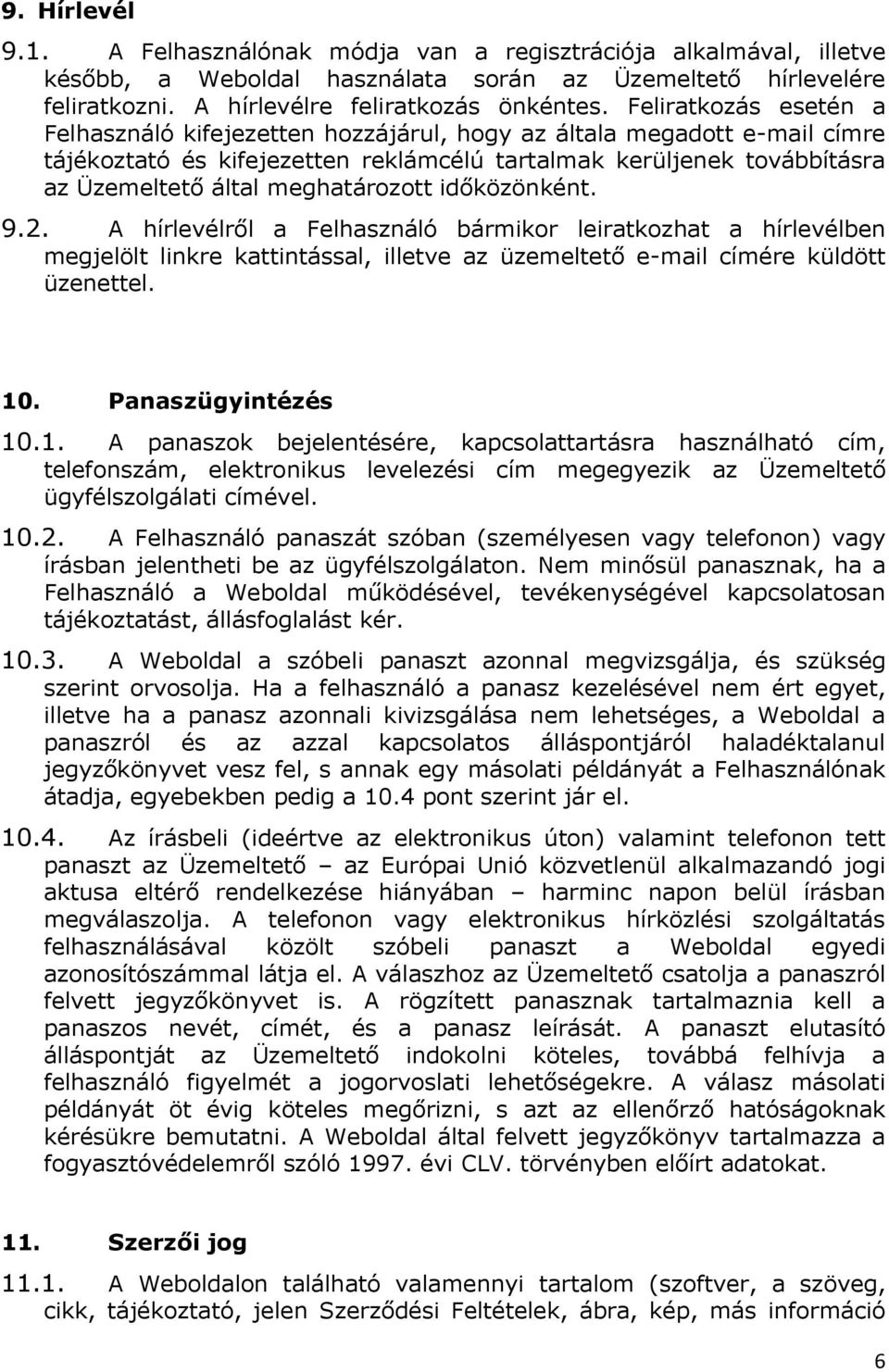 meghatározott időközönként. 9.2. A hírlevélről a Felhasználó bármikor leiratkozhat a hírlevélben megjelölt linkre kattintással, illetve az üzemeltető e-mail címére küldött üzenettel. 10.