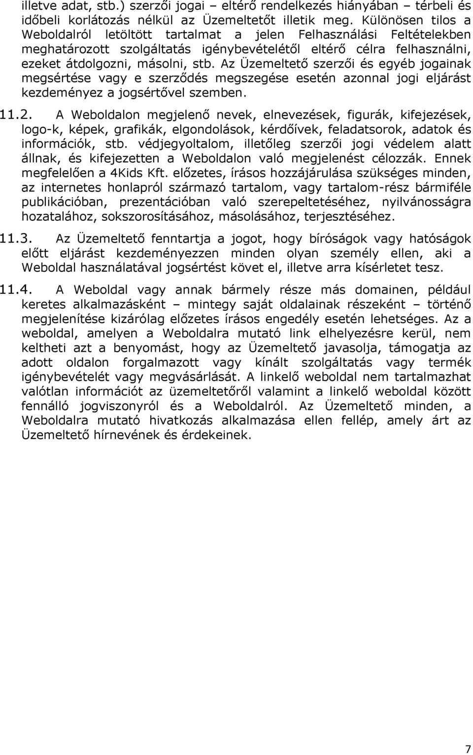 Az Üzemeltető szerzői és egyéb jogainak megsértése vagy e szerződés megszegése esetén azonnal jogi eljárást kezdeményez a jogsértővel szemben. 11.2.