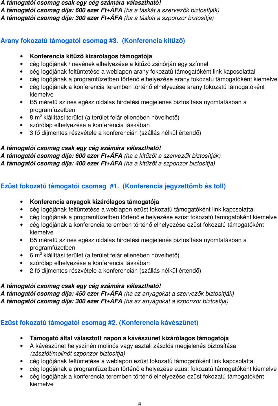 (Konferencia kitűző) Konferencia kitűző kizárólagos támogatója cég logójának / nevének elhelyezése a kitűző zsinórján egy színnel cég logójának feltüntetése a weblapon arany fokozatú támogatóként