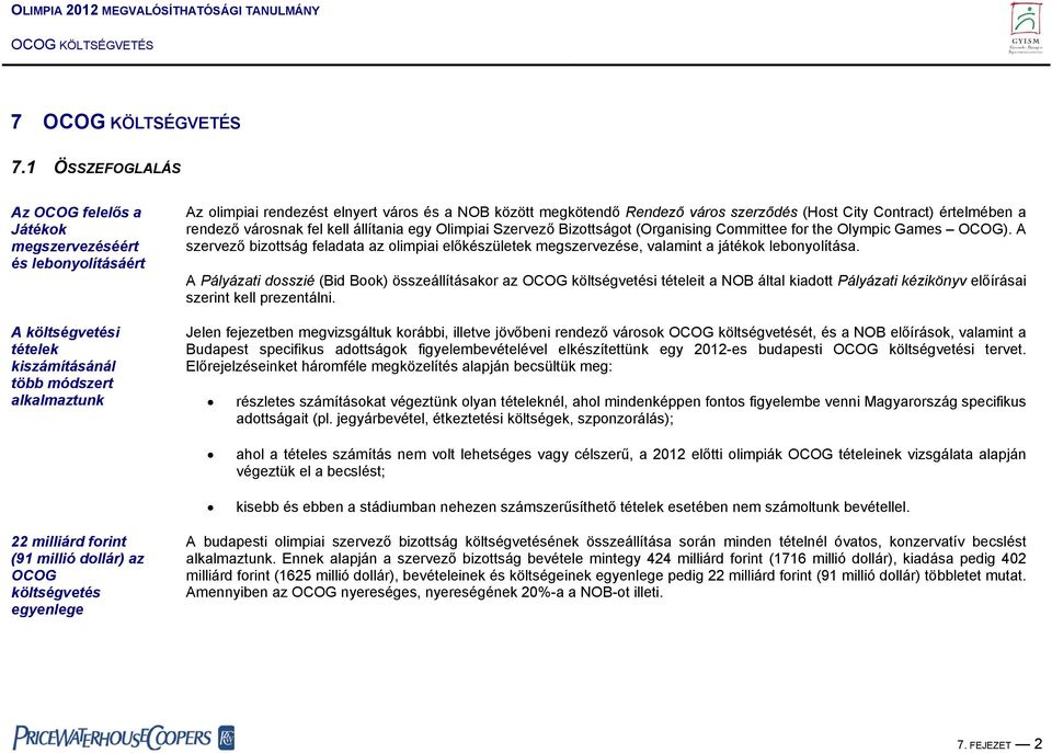 A szervező bizottság feladata az olimpiai előkészületek megszervezése, valamint a játékok lebonyolítása.