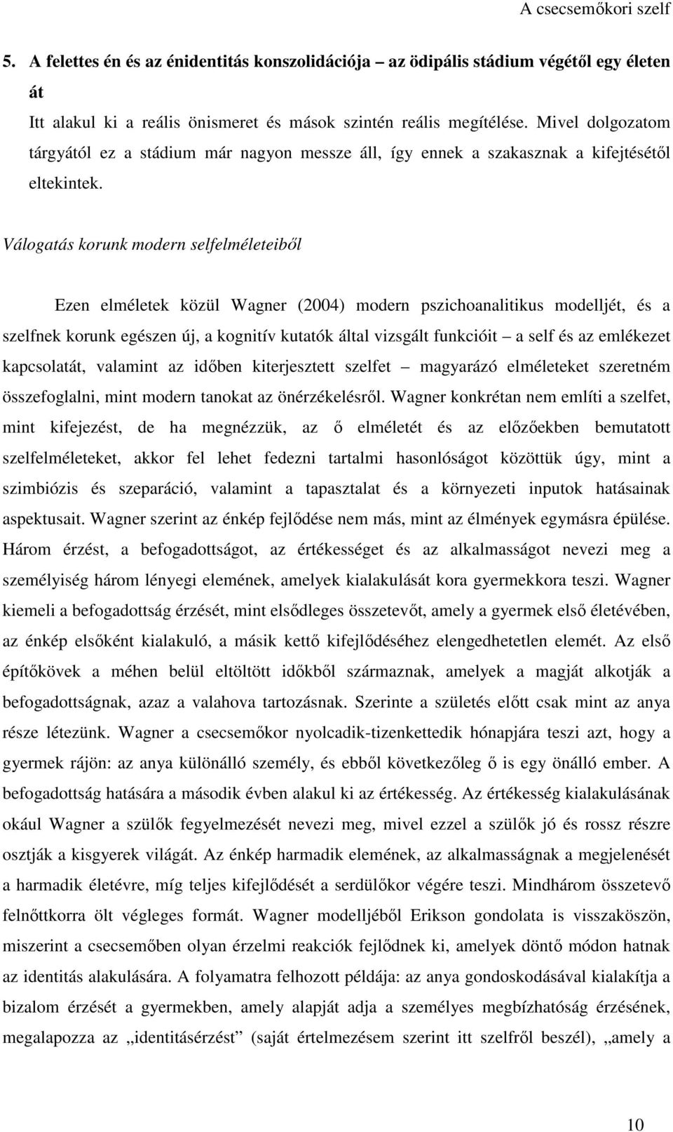 Válogatás korunk modern selfelméleteiből Ezen elméletek közül Wagner (2004) modern pszichoanalitikus modelljét, és a szelfnek korunk egészen új, a kognitív kutatók által vizsgált funkcióit a self és