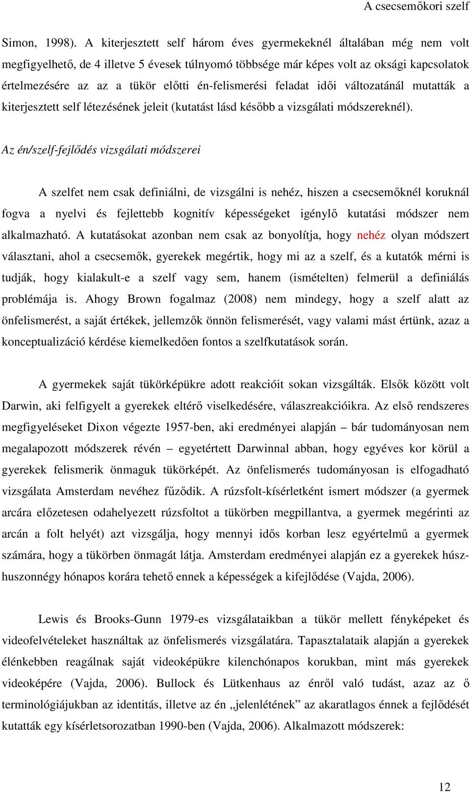 én-felismerési feladat idői változatánál mutatták a kiterjesztett self létezésének jeleit (kutatást lásd később a vizsgálati módszereknél).