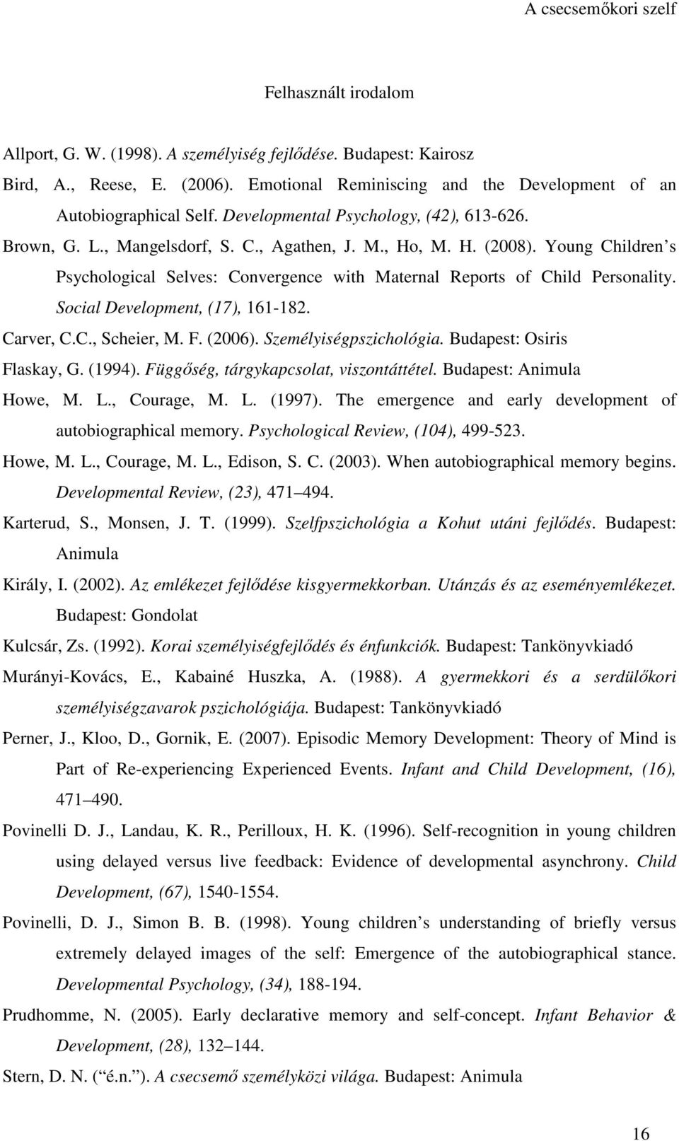 Young Children s Psychological Selves: Convergence with Maternal Reports of Child Personality. Social Development, (17), 161-182. Carver, C.C., Scheier, M. F. (2006). Személyiségpszichológia.