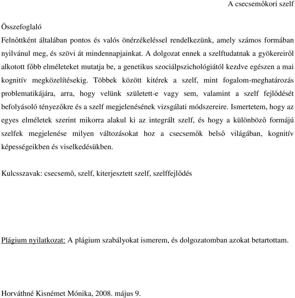 Többek között kitérek a szelf, mint fogalom-meghatározás problematikájára, arra, hogy velünk született-e vagy sem, valamint a szelf fejlődését befolyásoló tényezőkre és a szelf megjelenésének
