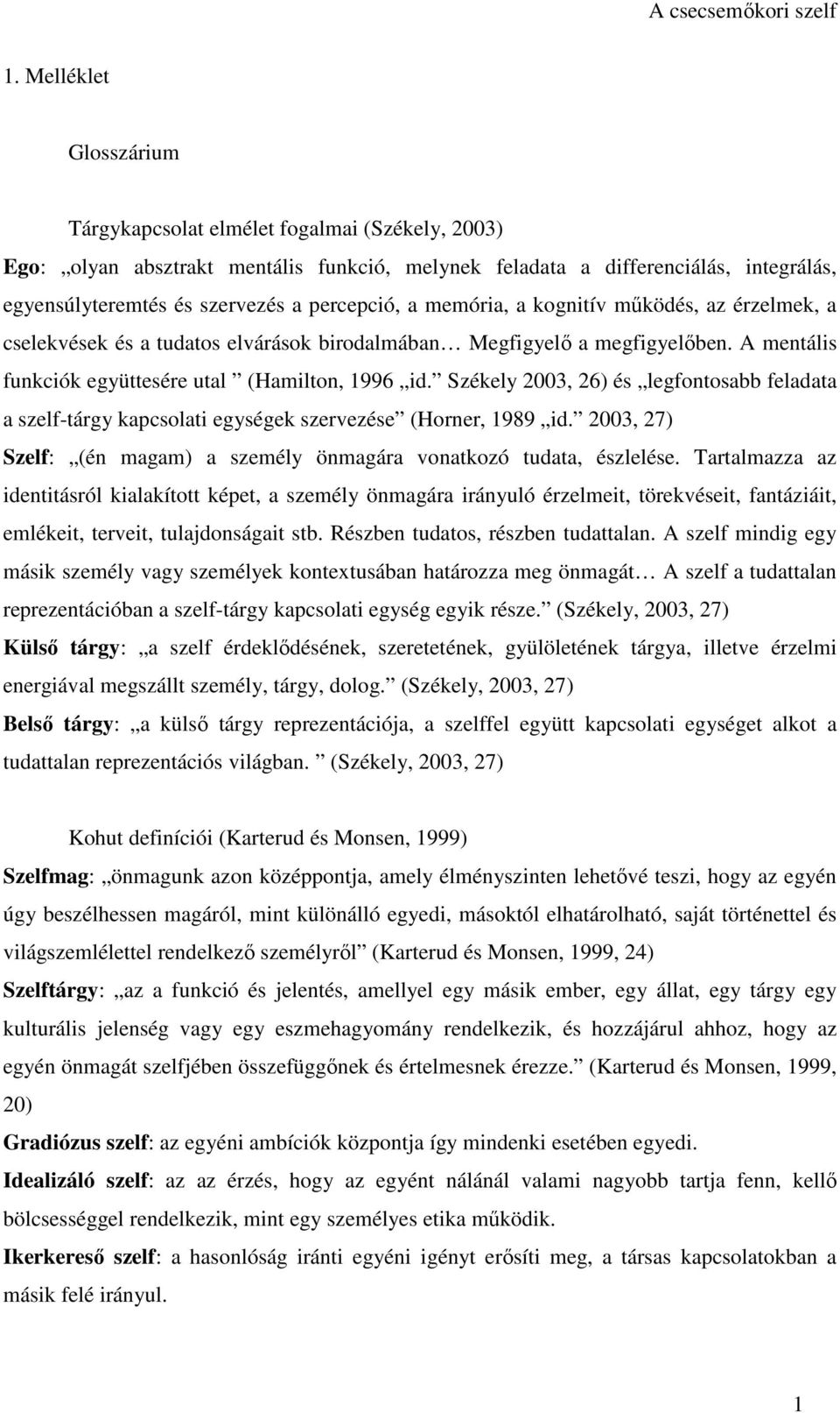 Székely 2003, 26) és legfontosabb feladata a szelf-tárgy kapcsolati egységek szervezése (Horner, 1989 id. 2003, 27) Szelf: (én magam) a személy önmagára vonatkozó tudata, észlelése.