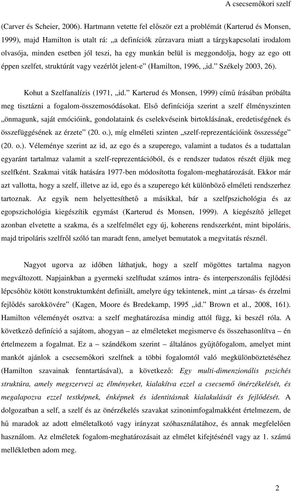 munkán belül is meggondolja, hogy az ego ott éppen szelfet, struktúrát vagy vezérlőt jelent-e (Hamilton, 1996, id. Székely 2003, 26). Kohut a Szelfanalízis (1971, id.