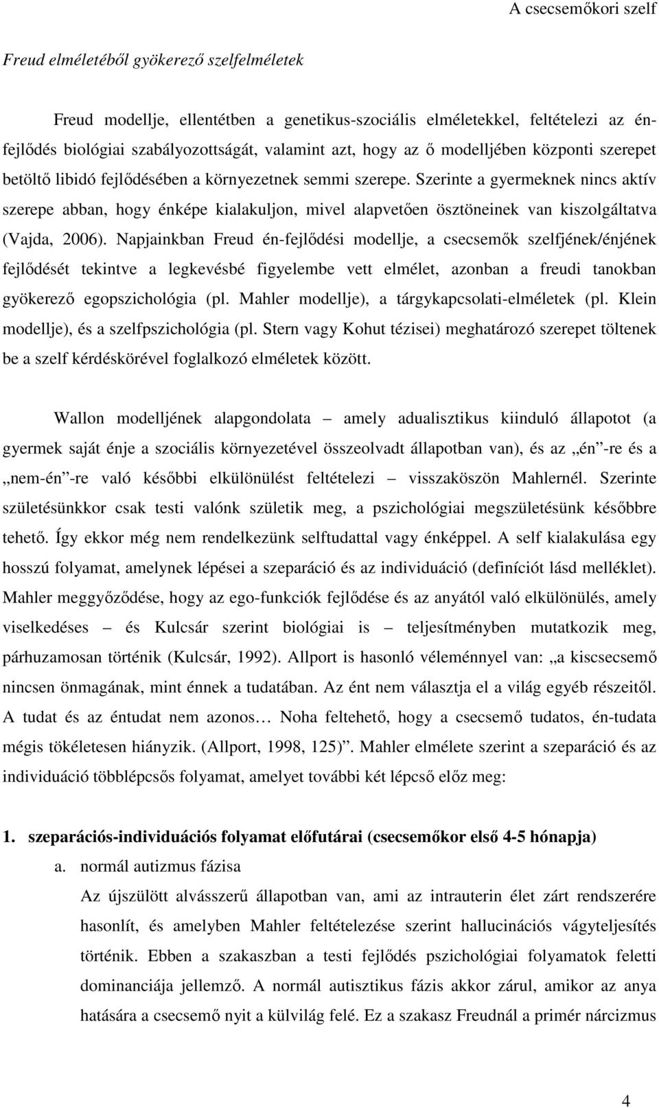 Szerinte a gyermeknek nincs aktív szerepe abban, hogy énképe kialakuljon, mivel alapvetően ösztöneinek van kiszolgáltatva (Vajda, 2006).