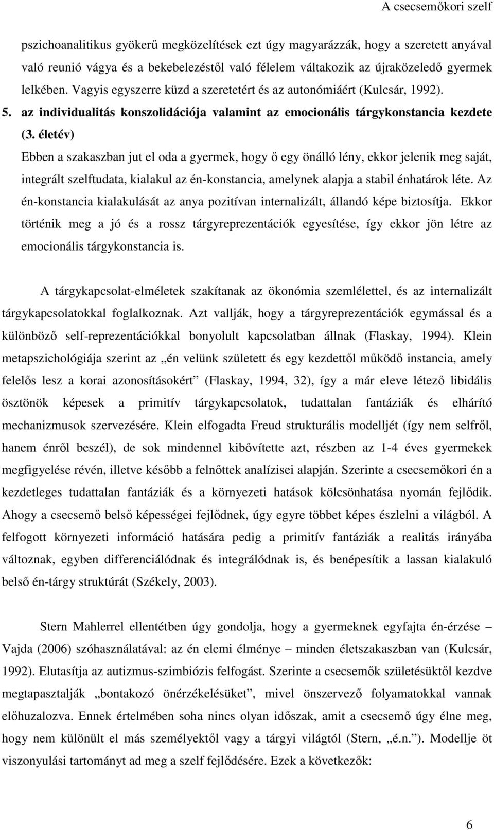 életév) Ebben a szakaszban jut el oda a gyermek, hogy ő egy önálló lény, ekkor jelenik meg saját, integrált szelftudata, kialakul az én-konstancia, amelynek alapja a stabil énhatárok léte.