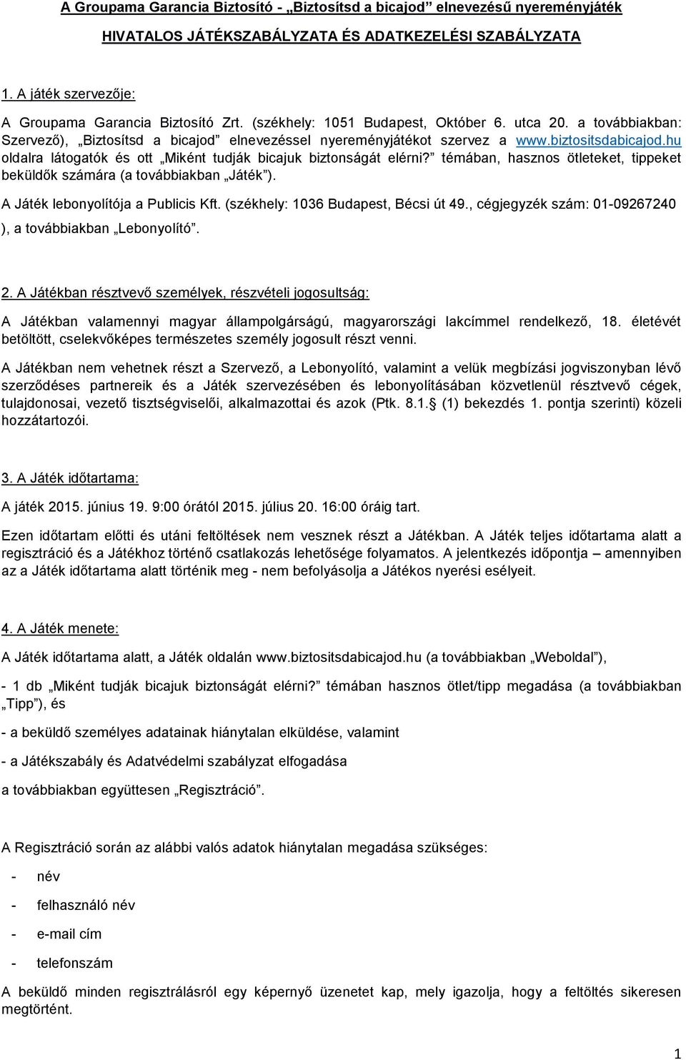 hu oldalra látogatók és ott Miként tudják bicajuk biztonságát elérni? témában, hasznos ötleteket, tippeket beküldők számára (a továbbiakban Játék ). A Játék lebonyolítója a Publicis Kft.