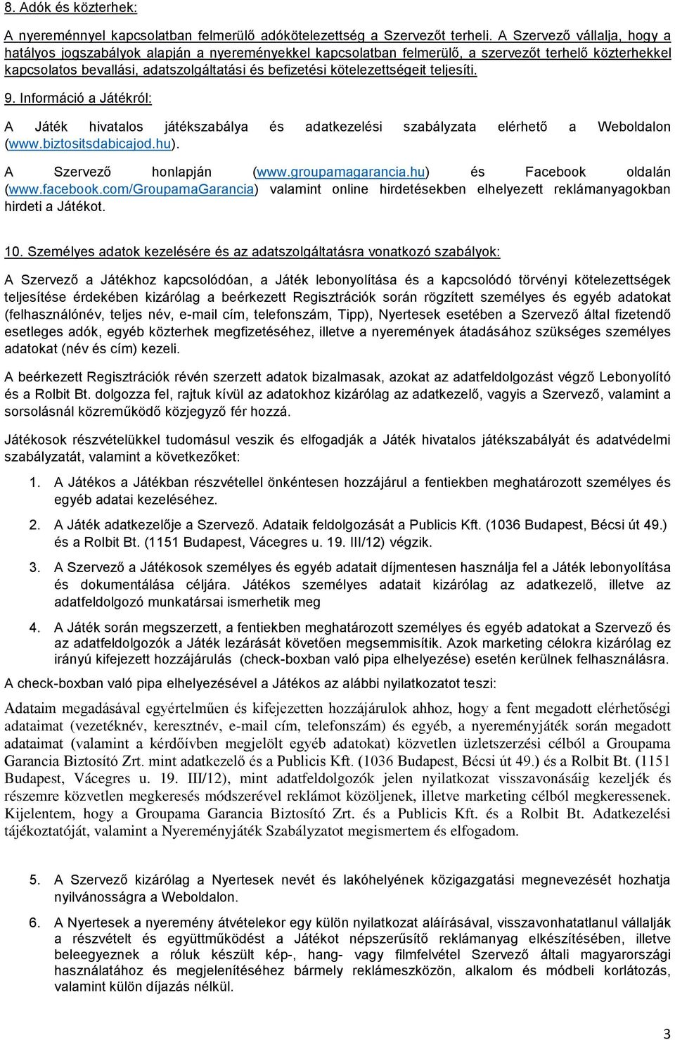 kötelezettségeit teljesíti. 9. Információ a Játékról: A Játék hivatalos játékszabálya és adatkezelési szabályzata elérhető a Weboldalon (www.biztositsdabicajod.hu). A Szervező honlapján (www.